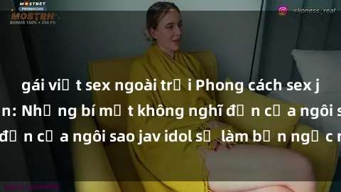gái việt sex ngoài trời Phong cách sex jav idol siêu hấp dẫn: Những bí mật không nghĩ đến của ngôi sao jav idol sẽ làm bạn ngạc nhiên!