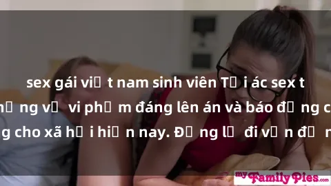 sex gái việt nam sinh viên Tội ác sex tra tấn Việt Nam: những vụ vi phạm đáng lên án và báo động cho xã hội hiện nay. Đừng lờ đi vấn đề nghiêm trọng này!