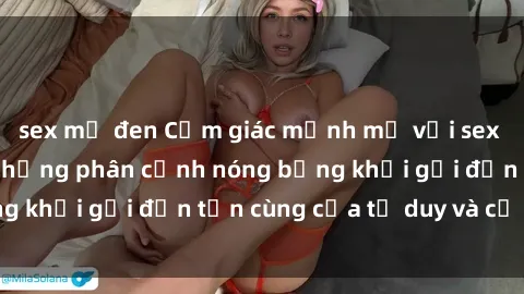 sex mỹ đen Cảm giác mạnh mẽ với sex BDSM không che: những phân cảnh nóng bỏng khơi gợi đến tận cùng của tư duy và cơ thể.