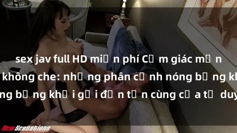 sex jav full HD miễn phí Cảm giác mạnh mẽ với sex BDSM không che: những phân cảnh nóng bỏng khơi gợi đến tận cùng của tư duy và cơ thể.