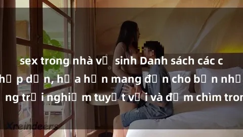 sex trong nhà vệ sinh Danh sách các cô gái gọi Việt Nam hấp dẫn, hứa hẹn mang đến cho bạn những trải nghiệm tuyệt vời và đắm chìm trong cảm xúc tuyệt vời.
