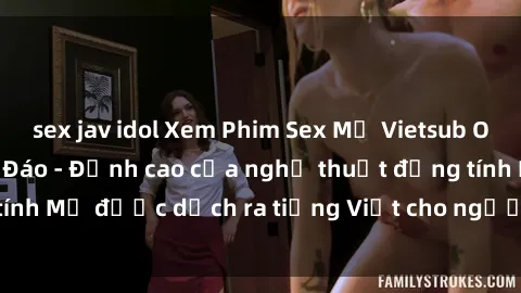 sex jav idol Xem Phim Sex Mỹ Vietsub Online Miễn Phí Độc Đáo - Đỉnh cao của nghệ thuật đồng tính Mỹ được dịch ra tiếng Việt cho người xem hiểu rõ hơn.