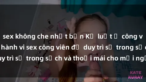 sex không che nhật bản Kỷ luật ở công viên: Chấn chỉnh hành vi sex công viên để duy trì sự trong sạch và thoải mái cho mọi người.
