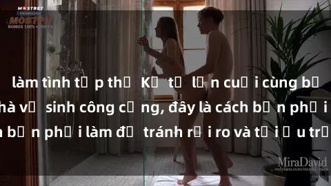 làm tình tập thể Kể từ lần cuối cùng bạn thực hành sex nhà vệ sinh công cộng, đây là cách bạn phải làm để tránh rủi ro và tối ưu trải nghiệm.