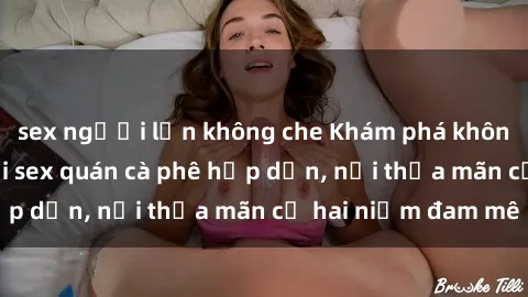 sex người lớn không che Khám phá không gian độc đáo tại sex quán cà phê hấp dẫn, nơi thỏa mãn cả hai niềm đam mê