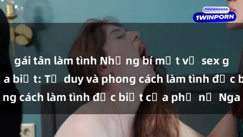 gái tân làm tình Những bí mật về sex gái Nga mà bạn chưa biết: Tư duy và phong cách làm tình đặc biệt của phụ nữ Nga
