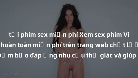 tải phim sex miễn phí Xem sex phim Việt Nam không che hoàn toàn miễn phí trên trang web chất lượng cao. Đảm bảo đáp ứng nhu cầu thị giác và giúp thỏa mãn mong muốn của bạn.