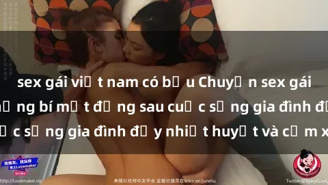 sex gái việt nam có bầu Chuyện sex gái Việt có chồng: Những bí mật đằng sau cuộc sống gia đình đầy nhiệt huyết và cảm xúc