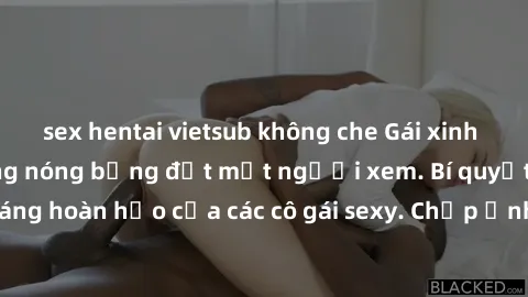 sex hentai vietsub không che Gái xinh khỏa thân khoe dáng nóng bỏng đốt mắt người xem. Bí quyết giữ vóc dáng hoàn hảo của các cô gái sexy. Chụp ảnh nude tự tin không sợ lộ hàng.