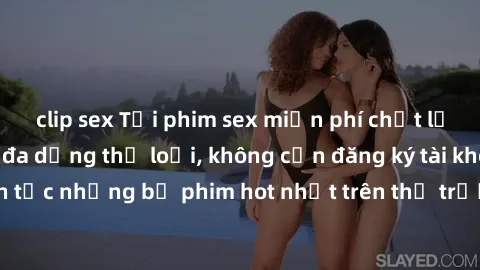 clip sex Tải phim sex miễn phí chất lượng cao độc đáo, đa dạng thể loại, không cần đăng ký tài khoản. Cập nhật liên tục những bộ phim hot nhất trên thị trường. Sự lựa chọn hàng đầu cho người yêu thích