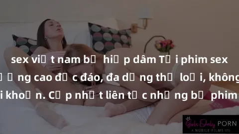 sex việt nam bị hiếp dâm Tải phim sex miễn phí chất lượng cao độc đáo, đa dạng thể loại, không cần đăng ký tài khoản. Cập nhật liên tục những bộ phim hot nhất trên thị trường. Sự lựa chọn hàng đầu cho