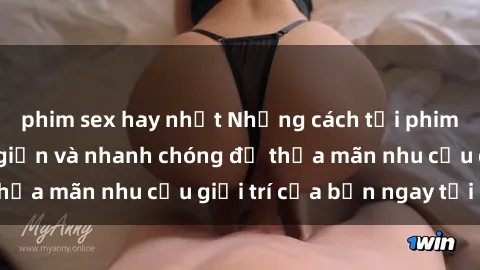 phim sex hay nhất Những cách tải phim sex về máy đơn giản và nhanh chóng để thỏa mãn nhu cầu giải trí của bạn ngay tại nhà