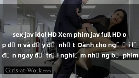 sex jav idol HD Xem phim jav full HD online miễn phí - Hấp dẫn và đầy đủ nhất  Dành cho người lớn, đến ngay để trải nghiệm những bộ phim hấp dẫn và hấp dẫn.