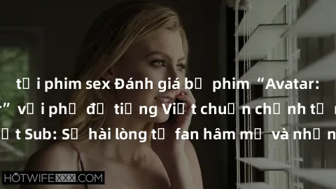 tải phim sex Đánh giá bộ phim “Avatar: The Last Airbender” với phụ đề tiếng Việt chuẩn chỉnh từ nhóm Jav Việt Sub: Sự hài lòng từ fan hâm mộ và những điểm đáng chú ý trong bộ phim.