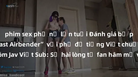 phim sex phụ nữ lớn tuổi Đánh giá bộ phim “Avatar: The Last Airbender” với phụ đề tiếng Việt chuẩn chỉnh từ nhóm Jav Việt Sub: Sự hài lòng từ fan hâm mộ và những điểm đáng chú ý trong bộ phim.