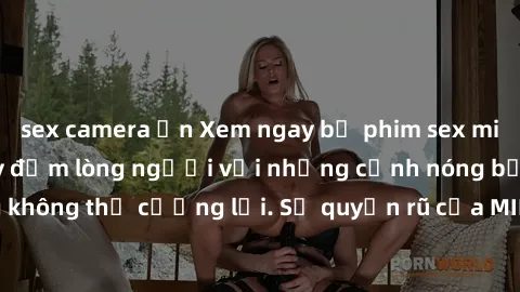 sex camera ẩn Xem ngay bộ phim sex milf hot nhất, làm say đắm lòng người với những cảnh nóng bỏng không thể cưỡng lại. Sự quyến rũ của MILF sẽ khiến bạn mãnh liệt!