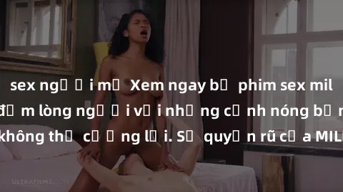 sex người mỹ Xem ngay bộ phim sex milf hot nhất, làm say đắm lòng người với những cảnh nóng bỏng không thể cưỡng lại. Sự quyến rũ của MILF sẽ khiến bạn mãnh liệt!