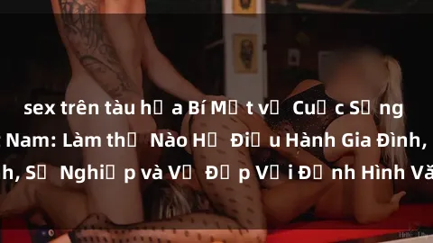 sex trên tàu hỏa Bí Mật về Cuộc Sống Của Các MILF Việt Nam: Làm thế Nào Họ Điều Hành Gia Đình, Sự Nghiệp và Vẻ Đẹp Với Định Hình Văn Hóa Đương Đại