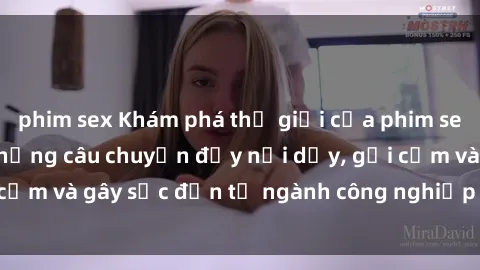phim sex Khám phá thế giới của phim sex nô lệ tình dục: Những câu chuyện đầy nổi dậy, gợi cảm và gây sốc đến từ ngành công nghiệp giải trí đen tối