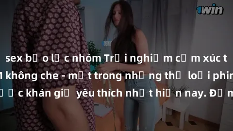 sex bạo lực nhóm Trải nghiệm cảm xúc thăng hoa với jav SM không che - một trong những thể loại phim người lớn được khán giả yêu thích nhất hiện nay. Đảm bảo đem lại sự hấp dẫn, kích thích tối đa cho n