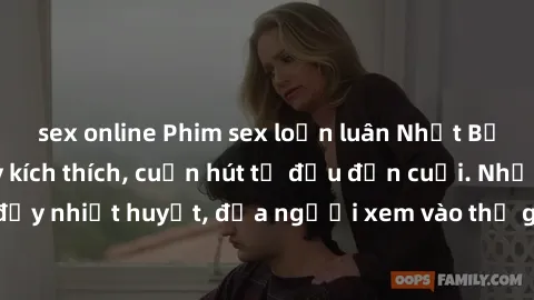 sex online Phim sex loạn luân Nhật Bản: Hành động đầy kích thích, cuốn hút từ đầu đến cuối. Những cảnh quay đầy nhiệt huyết, đưa người xem vào thế giới độc đáo của tình thân. Đừng bỏ lỡ!