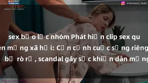 sex bạo lực nhóm Phát hiện clip sex quay lén hot nhất trên mạng xã hội: Cận cảnh cuộc sống riêng tư bị rò rỉ, scandal gây sốc khiến dân mạng không khỏi bàng hoàng