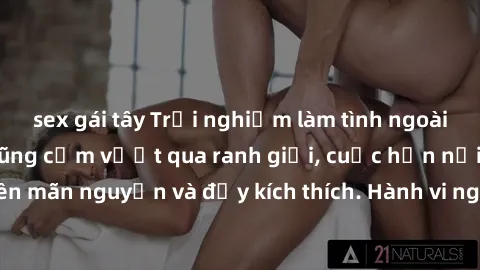 sex gái tây Trải nghiệm làm tình ngoài đường: Khi lòng dũng cảm vượt qua ranh giới, cuộc hẹn nơi công cộng trở nên mãn nguyện và đầy kích thích. Hành vi nguy hiểm, nhưng cũng tạo nên cảm giác mới mẻ v