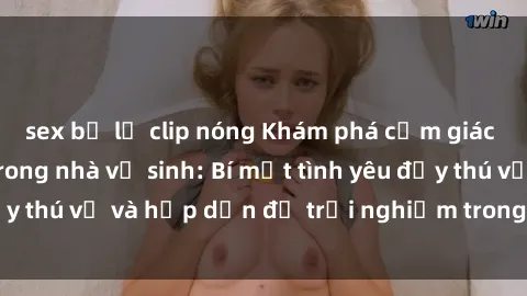sex bị lộ clip nóng Khám phá cảm giác mới mẻ với sex trong nhà vệ sinh: Bí mật tình yêu đầy thú vị và hấp dẫn để trải nghiệm trong đêm hôm nay!