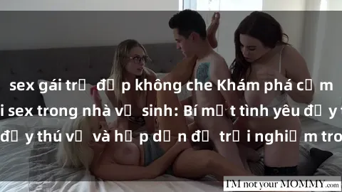 sex gái trẻ đẹp không che Khám phá cảm giác mới mẻ với sex trong nhà vệ sinh: Bí mật tình yêu đầy thú vị và hấp dẫn để trải nghiệm trong đêm hôm nay!