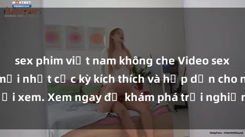sex phim việt nam không che Video sex nhóm không che mới nhất cực kỳ kích thích và hấp dẫn cho người xem. Xem ngay để khám phá trải nghiệm mới lạ và đầy bất ngờ!