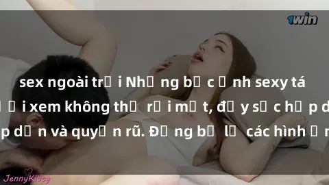 sex ngoài trời Những bức ảnh sexy tá gợi cảm khiến người xem không thể rời mắt, đầy sức hấp dẫn và quyến rũ. Đừng bỏ lỡ các hình ảnh nóng bỏng này!