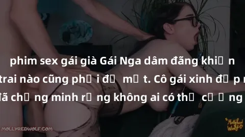 phim sex gái già Gái Nga dâm đãng khiến tim bất cứ chàng trai nào cũng phải đỏ mặt. Cô gái xinh đẹp này đã chứng minh rằng không ai có thể cưỡng lại khi cô làm tình đắm say.