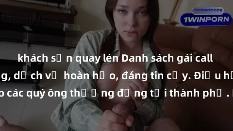 khách sạn quay lén Danh sách gái call girl vip chất lượng, dịch vụ hoàn hảo, đáng tin cậy. Điều hấp dẫn cho các quý ông thượng đẳng tại thành phố. Hãy nhấc máy và đặt lịch ngay!