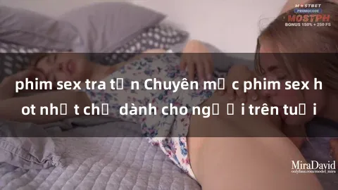 phim sex tra tấn Chuyên mục phim sex hot nhất chỉ dành cho người trên tuổi