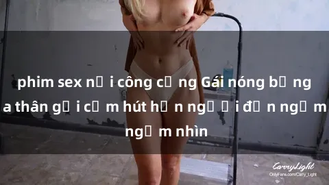phim sex nơi công cộng Gái nóng bỏng khỏa thân gợi cảm hút hồn người đến ngắm nhìn