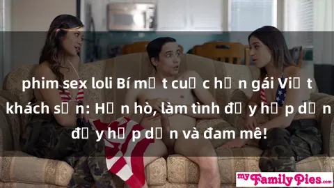phim sex loli Bí mật cuộc hẹn gái Việt lần đầu ở khách sạn: Hẹn hò, làm tình đầy hấp dẫn và đam mê!