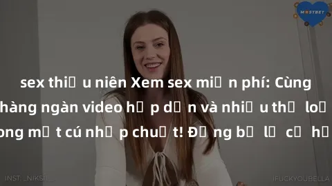 sex thiếu niên Xem sex miễn phí: Cùng trải nghiệm với hàng ngàn video hấp dẫn và nhiều thể loại đa dạng chỉ trong một cú nhấp chuột! Đừng bỏ lỡ cơ hội thưởng thức tuyệt vời này ngay hôm nay!