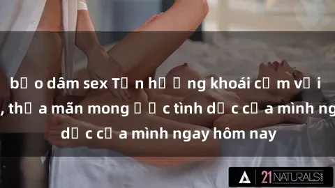 bạo dâm sex Tận hưởng khoái cảm với gái xinh sex, thỏa mãn mong ước tình dục của mình ngay hôm nay