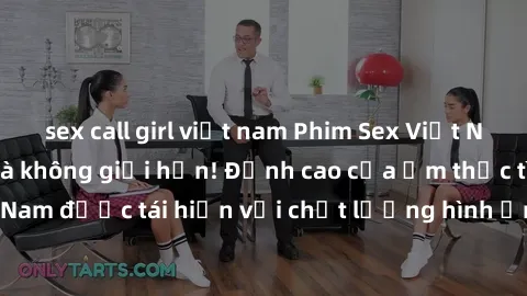 sex call girl việt nam Phim Sex Việt Nam HD - Xem ngay và không giới hạn! Đỉnh cao của ẩm thực tình dục Việt Nam được tái hiện với chất lượng hình ảnh sắc nét. Hãy thưởng thức ngay!