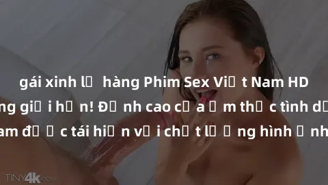 gái xinh lộ hàng Phim Sex Việt Nam HD - Xem ngay và không giới hạn! Đỉnh cao của ẩm thực tình dục Việt Nam được tái hiện với chất lượng hình ảnh sắc nét. Hãy thưởng thức ngay!