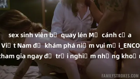 sex sinh viên bị quay lén Mở cánh cửa thế giới sex MILF Việt Nam để khám phá niềm vui mới_ENCODE_. Hãy tham gia ngay để trải nghiệm những khoảnh khắc đầy kích thích và đam mê.