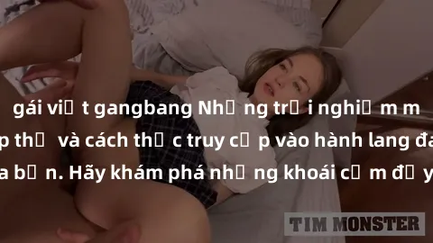 gái việt gangbang Những trải nghiệm mới lạ với sex tập thể và cách thức truy cập vào hành lang đam mê của bạn. Hãy khám phá những khoái cảm đầy kích thích với tập thể hấp dẫn!