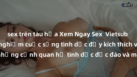 sex trên tàu hỏa Xem Ngay Sex  Vietsub Full HD - Cùng trải nghiệm cuộc sống tình dục đầy kích thích với những cảnh quan hệ tình dục độc đáo và mãnh liệt trong bộ phim này!
