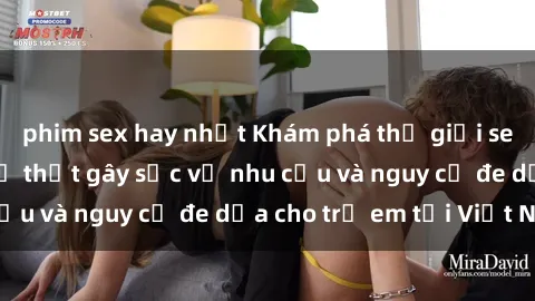 phim sex hay nhất Khám phá thế giới sex loli Việt Nam: Sự thật gây sốc về nhu cầu và nguy cơ đe dọa cho trẻ em tại Việt Nam