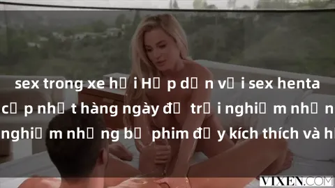 sex trong xe hơi Hấp dẫn với sex hentai vietsub mới nhất, cập nhật hàng ngày để trải nghiệm những bộ phim đầy kích thích và hấp dẫn.
