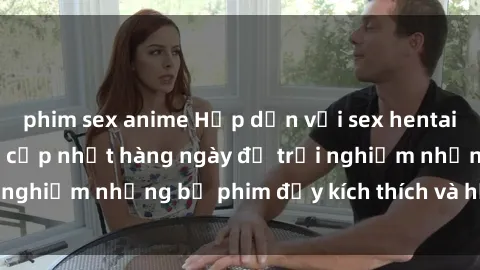 phim sex anime Hấp dẫn với sex hentai vietsub mới nhất, cập nhật hàng ngày để trải nghiệm những bộ phim đầy kích thích và hấp dẫn.