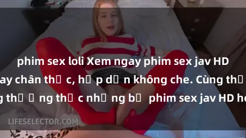 phim sex loli Xem ngay phim sex jav HD với những cảnh quay chân thực, hấp dẫn không che. Cùng thưởng thức những bộ phim sex jav HD hot nhất hiện nay!