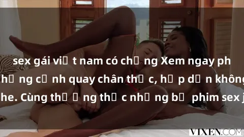 sex gái việt nam có chồng Xem ngay phim sex jav HD với những cảnh quay chân thực, hấp dẫn không che. Cùng thưởng thức những bộ phim sex jav HD hot nhất hiện nay!
