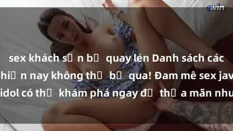 sex khách sạn bị quay lén Danh sách các idol JAV hot nhất hiện nay không thể bỏ qua! Đam mê sex jav idol có thể khám phá ngay để thỏa mãn nhu cầu giải trí của mình!